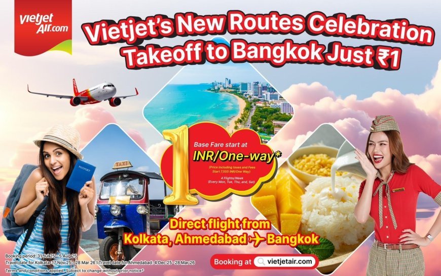 Vietjet Thailand launches two new direct routes from Kolkata and Ahmedabad to Bangkok