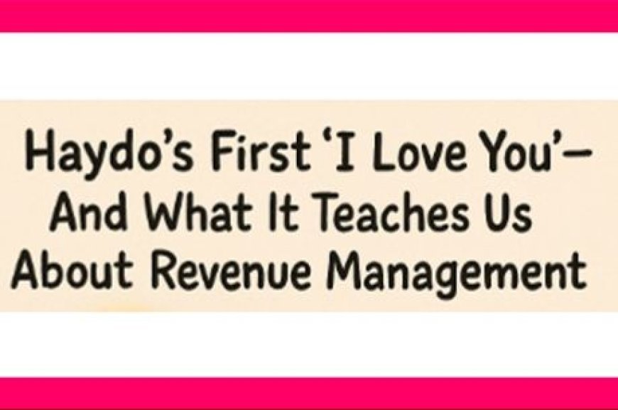 Haydo’s First ‘I Love You’ and what it teaches us about Revenue Management